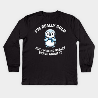 I'm Really Cold But I'm Being Really Brave About It Penguin Humor Kids Long Sleeve T-Shirt