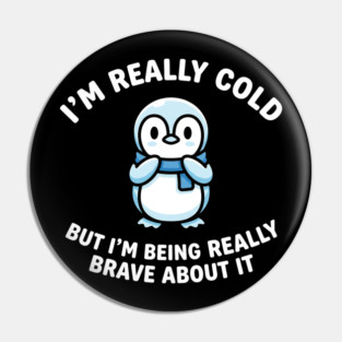 I'm Really Cold But I'm Being Really Brave About It Penguin Humor Pin