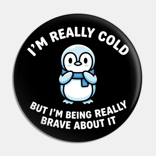 I'm Really Cold But I'm Being Really Brave About It Penguin Humor Pin by ArtistTee ⭐⭐⭐⭐⭐