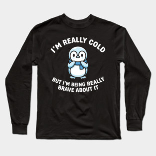 I'm Really Cold But I'm Being Really Brave About It Penguin Humor Long Sleeve T-Shirt