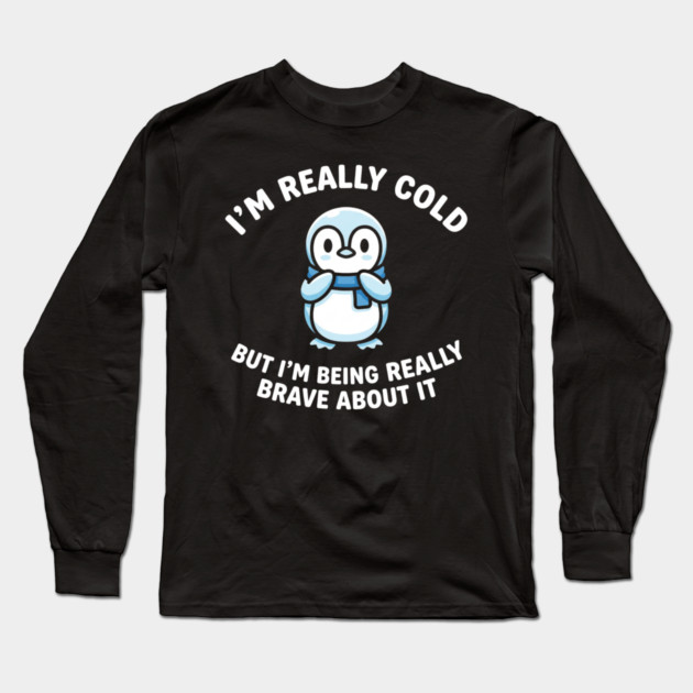 I'm Really Cold But I'm Being Really Brave About It Penguin Humor Long Sleeve T-Shirt by ArtistTee ⭐⭐⭐⭐⭐