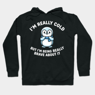 I'm Really Cold But I'm Being Really Brave About It Penguin Humor Hoodie