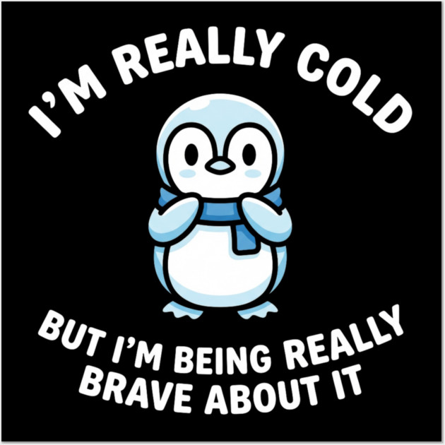I'm Really Cold But I'm Being Really Brave About It Penguin Humor Wall Art by ArtistTee ⭐⭐⭐⭐⭐
