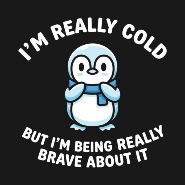 I'm Really Cold But I'm Being Really Brave About It Penguin Humor by ArtistTee ⭐⭐⭐⭐⭐
