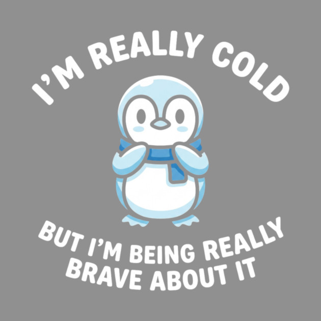 I'm Really Cold But I'm Being Really Brave About It Penguin Humor by ArtistTee ⭐⭐⭐⭐⭐