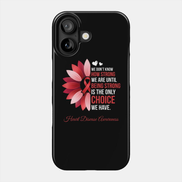 We Don't Know How Strong We Are Until Being Strong Is The Only Choice We Have. Heart Disease Awareness Phone Case by ArtistTee ⭐⭐⭐⭐⭐