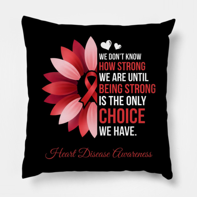 We Don't Know How Strong We Are Until Being Strong Is The Only Choice We Have. Heart Disease Awareness Pillow by ArtistTee ⭐⭐⭐⭐⭐