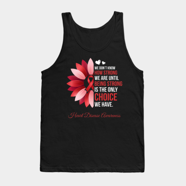 We Don't Know How Strong We Are Until Being Strong Is The Only Choice We Have. Heart Disease Awareness Tank Top by ArtistTee ⭐⭐⭐⭐⭐