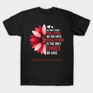 We Don't Know How Strong We Are Until Being Strong Is The Only Choice We Have. Heart Disease Awareness T-Shirt