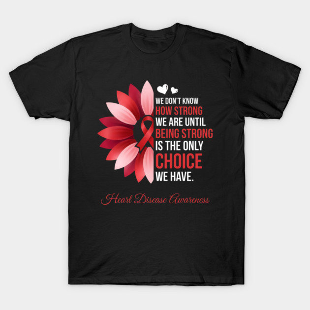 We Don't Know How Strong We Are Until Being Strong Is The Only Choice We Have. Heart Disease Awareness T-Shirt by ArtistTee ⭐⭐⭐⭐⭐