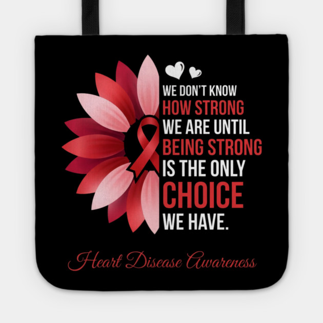 We Don't Know How Strong We Are Until Being Strong Is The Only Choice We Have. Heart Disease Awareness Tote by ArtistTee ⭐⭐⭐⭐⭐