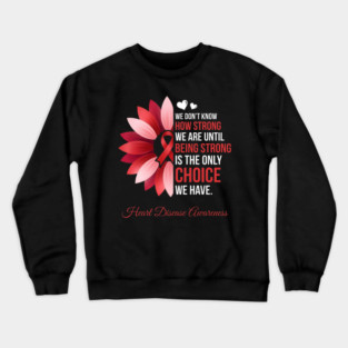 We Don't Know How Strong We Are Until Being Strong Is The Only Choice We Have. Heart Disease Awareness Crewneck Sweatshirt
