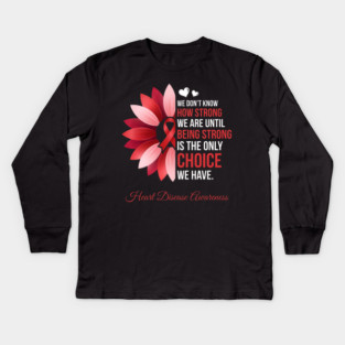 We Don't Know How Strong We Are Until Being Strong Is The Only Choice We Have. Heart Disease Awareness Kids Long Sleeve T-Shirt