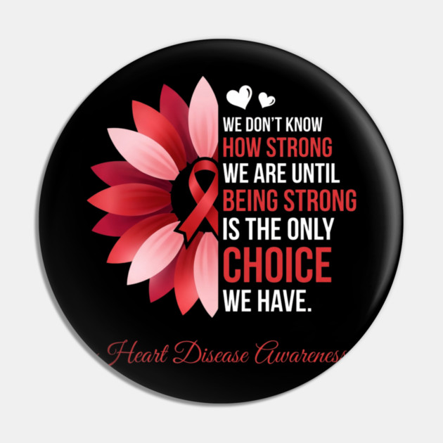 We Don't Know How Strong We Are Until Being Strong Is The Only Choice We Have. Heart Disease Awareness Pin by ArtistTee ⭐⭐⭐⭐⭐