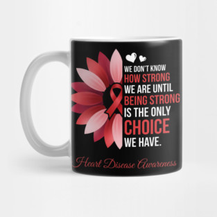 We Don't Know How Strong We Are Until Being Strong Is The Only Choice We Have. Heart Disease Awareness Mug