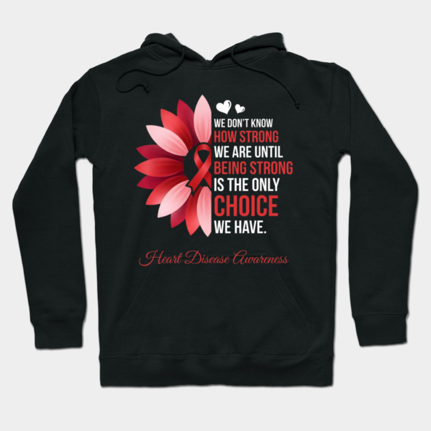 We Don't Know How Strong We Are Until Being Strong Is The Only Choice We Have. Heart Disease Awareness Hoodie by ArtistTee ⭐⭐⭐⭐⭐