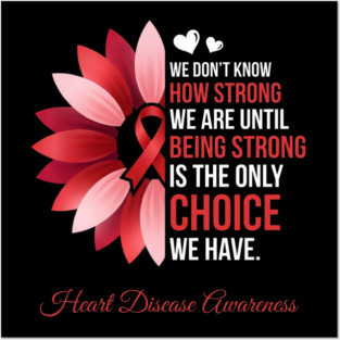 We Don't Know How Strong We Are Until Being Strong Is The Only Choice We Have. Heart Disease Awareness Posters and Art
