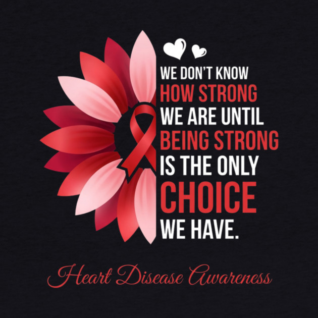 We Don't Know How Strong We Are Until Being Strong Is The Only Choice We Have. Heart Disease Awareness by ArtistTee ⭐⭐⭐⭐⭐
