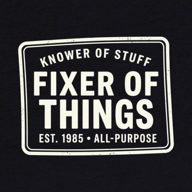 Knower Of Stuff Fixer Of Things Est. 1985 All-Purpose by ArtistTee ⭐⭐⭐⭐⭐