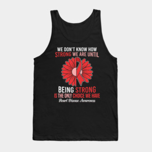 We Don't Know How Strong We Are Until Being Strong Is The Only Choice We Have Heart Disease Awareness Tank Top