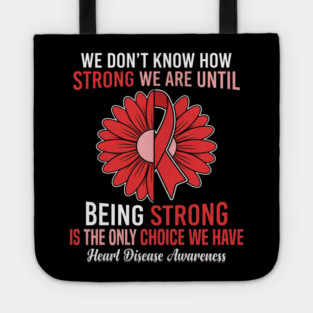 We Don't Know How Strong We Are Until Being Strong Is The Only Choice We Have Heart Disease Awareness Tote