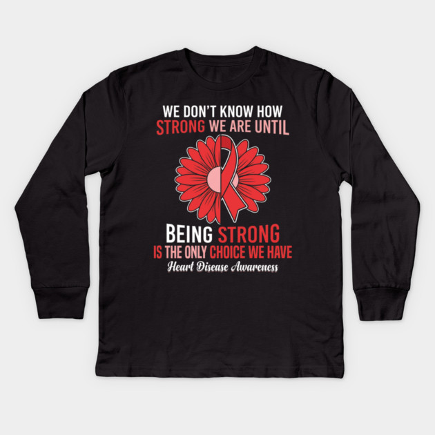 We Don't Know How Strong We Are Until Being Strong Is The Only Choice We Have Heart Disease Awareness Kids Long Sleeve T-Shirt by ArtistTee ⭐⭐⭐⭐⭐