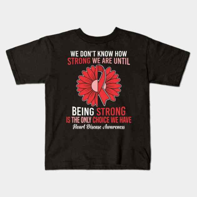 We Don't Know How Strong We Are Until Being Strong Is The Only Choice We Have Heart Disease Awareness Kids T-Shirt by ArtistTee ⭐⭐⭐⭐⭐