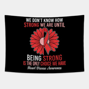 We Don't Know How Strong We Are Until Being Strong Is The Only Choice We Have Heart Disease Awareness Tapestry