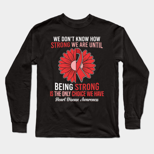 We Don't Know How Strong We Are Until Being Strong Is The Only Choice We Have Heart Disease Awareness Long Sleeve T-Shirt by ArtistTee ⭐⭐⭐⭐⭐