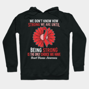 We Don't Know How Strong We Are Until Being Strong Is The Only Choice We Have Heart Disease Awareness Hoodie