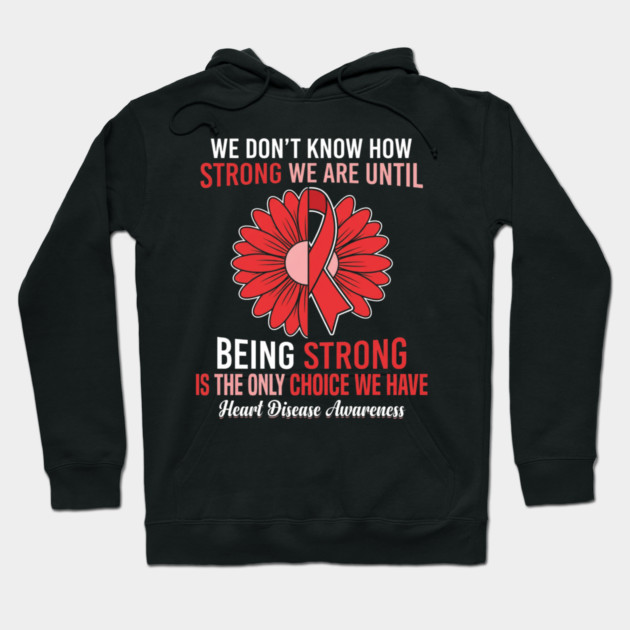 We Don't Know How Strong We Are Until Being Strong Is The Only Choice We Have Heart Disease Awareness Hoodie by ArtistTee ⭐⭐⭐⭐⭐