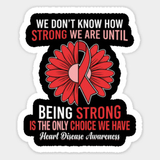 We Don't Know How Strong We Are Until Being Strong Is The Only Choice We Have Heart Disease Awareness Magnet