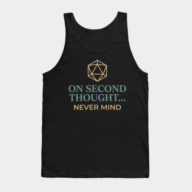 On Second Thought... Never Mind Dungeons and Dragons D&D RPG Player Tank Top by ArtistTee ⭐⭐⭐⭐⭐