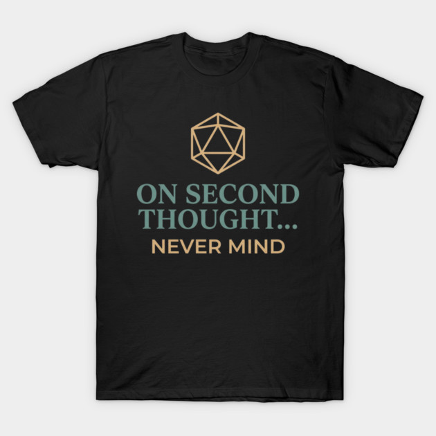 On Second Thought... Never Mind Dungeons and Dragons D&D RPG Player T-Shirt by ArtistTee ⭐⭐⭐⭐⭐