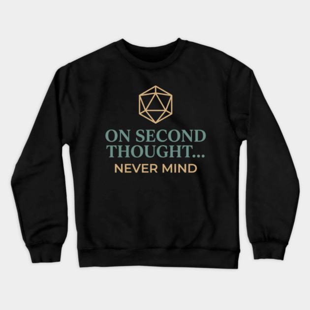 On Second Thought... Never Mind Dungeons and Dragons D&D RPG Player Crewneck Sweatshirt by ArtistTee ⭐⭐⭐⭐⭐