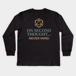 On Second Thought... Never Mind Dungeons and Dragons D&D RPG Player Kids Long Sleeve T-Shirt