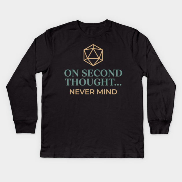 On Second Thought... Never Mind Dungeons and Dragons D&D RPG Player Kids Long Sleeve T-Shirt by ArtistTee ⭐⭐⭐⭐⭐