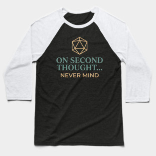 On Second Thought... Never Mind Dungeons and Dragons D&D RPG Player Baseball T-Shirt