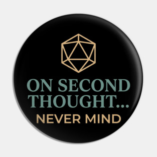 On Second Thought... Never Mind Dungeons and Dragons D&D RPG Player Pin