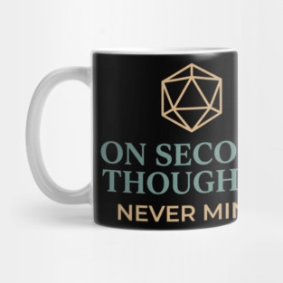 On Second Thought... Never Mind Dungeons and Dragons D&D RPG Player Mug