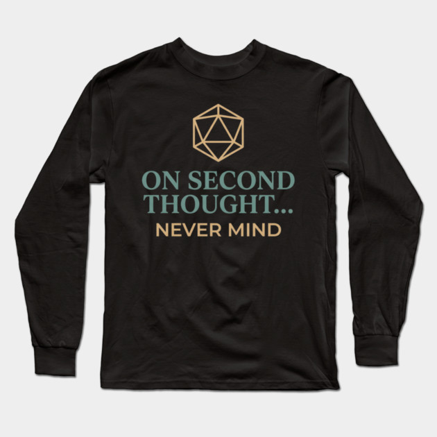 On Second Thought... Never Mind Dungeons and Dragons D&D RPG Player Long Sleeve T-Shirt by ArtistTee ⭐⭐⭐⭐⭐