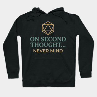 On Second Thought... Never Mind Dungeons and Dragons D&D RPG Player Hoodie
