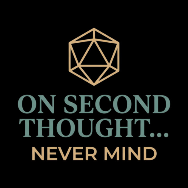 On Second Thought... Never Mind Dungeons and Dragons D&D RPG Player by ArtistTee ⭐⭐⭐⭐⭐