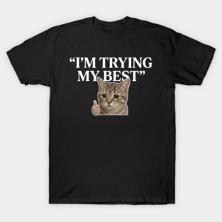 I'm Trying My Best Cat Meme Humor T-Shirt