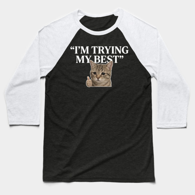 I'm Trying My Best Cat Meme Humor Baseball T-Shirt by ArtistTee ⭐⭐⭐⭐⭐