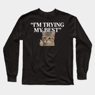 I'm Trying My Best Cat Meme Humor Long Sleeve T-Shirt