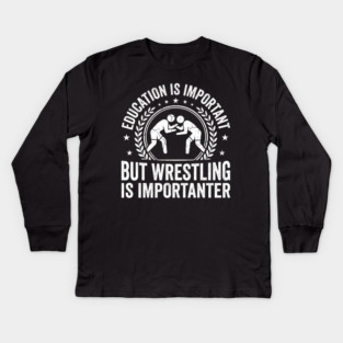 Education Is Important But Wrestling Is Importanter Wrestler Kids Long Sleeve T-Shirt