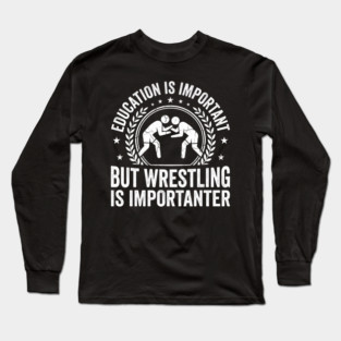 Education Is Important But Wrestling Is Importanter Wrestler Long Sleeve T-Shirt