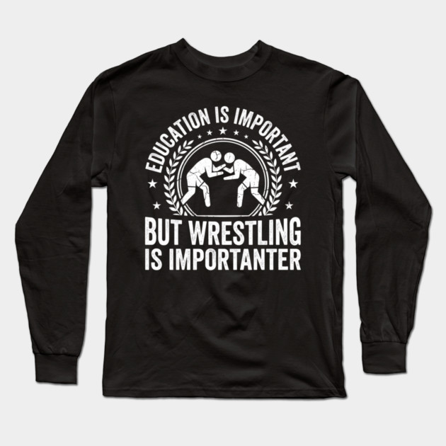 Education Is Important But Wrestling Is Importanter Wrestler Long Sleeve T-Shirt by ArtistTee ⭐⭐⭐⭐⭐