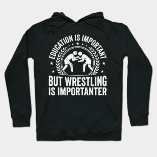 Education Is Important But Wrestling Is Importanter Wrestler Hoodie